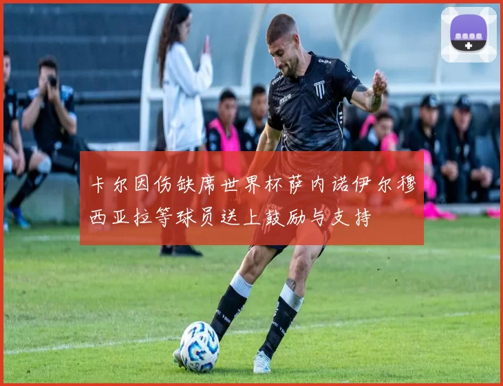卡尔因伤缺席世界杯萨内诺伊尔穆西亚拉等球员送上鼓励与支持